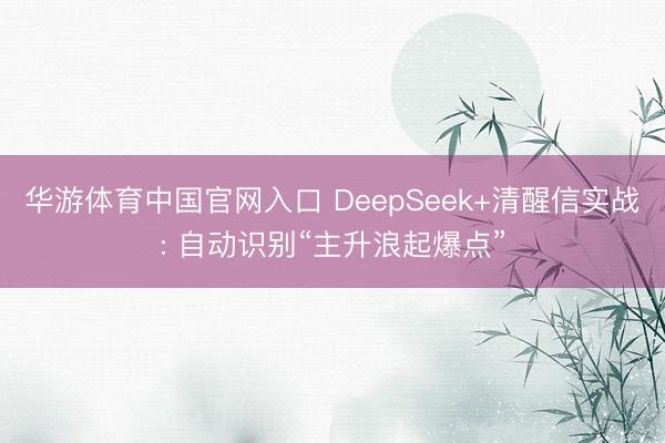 华游体育中国官网入口 DeepSeek+清醒信实战: 自动识别“主升浪起爆点”