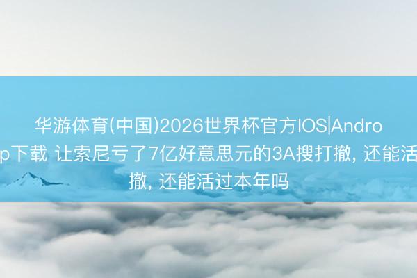 华游体育(中国)2026世界杯官方IOS|Android手机app下载 让索尼亏了7亿好意思元的3A搜打撤， 还能活过本年吗