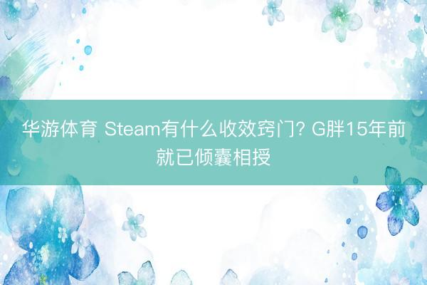 华游体育 Steam有什么收效窍门? G胖15年前就已倾囊相授
