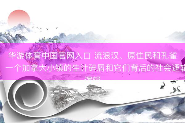 华游体育中国官网入口 流浪汉、原住民和孔雀：一个加拿大小镇的生计碎屑和它们背后的社会逻辑